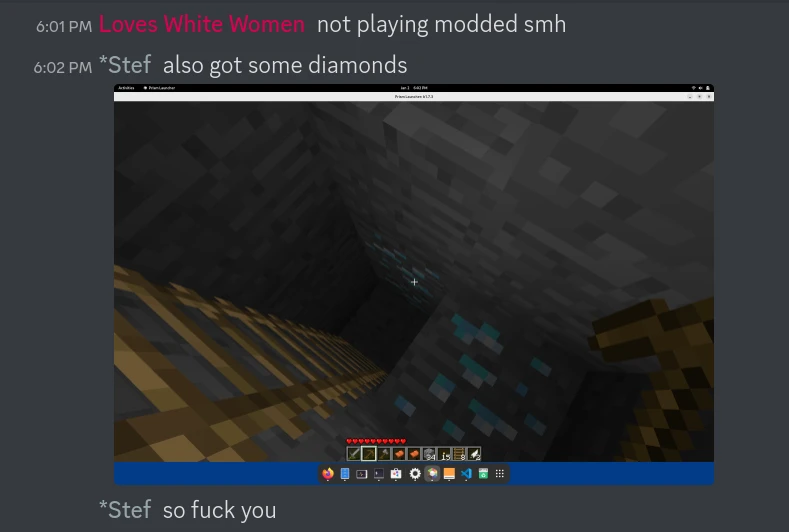 a Discord screenshot. user named 'Loves White Women' says 'not playing modded smh,' and i respond 'also got some diamonds,' with a screenshot attachment of some diamond ore. i then respond 'fuck you.'
